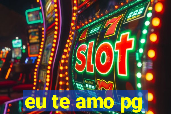 eu te amo pg